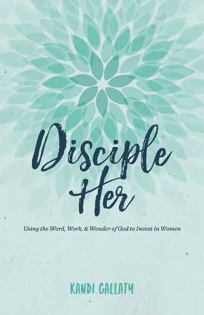 Disciple Her: Using the Word, Work, & Wonder of God to Invest in Women - Paperback