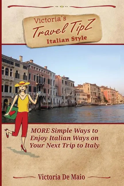 Victoria's Travel TipZ Italian Style: MORE Simple Ways to Enjoy Italian Ways on Your Next Trip to Italy - Paperback