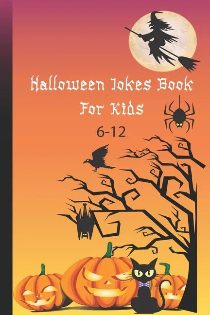 Halloween Jokes Book For Kids 6-12: A Fun and Interactive Joke Book for Boys, Girls and The Whole Family - Funny & Silly Spooky & Hilarious Jokes to C - Paperback