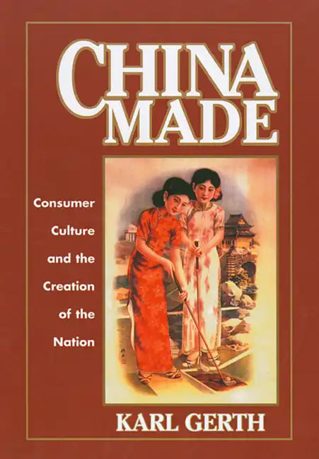 China Made: Consumer Culture and the Creation of the Nation - Paperback