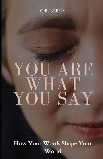 You Are What You Say: How Your Words Shape Your World - Paperback