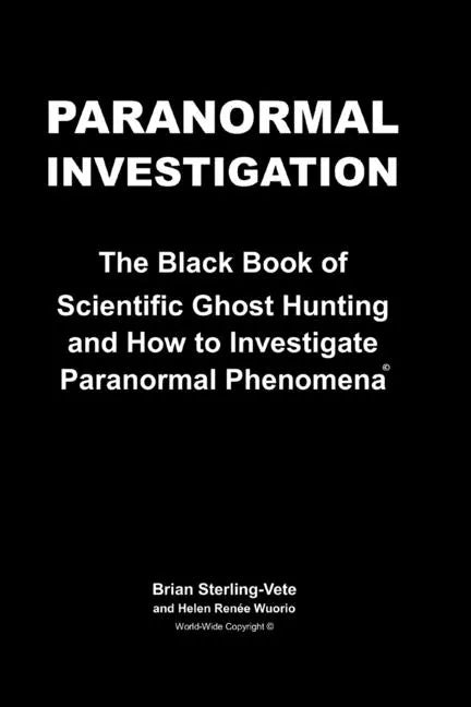 Paranormal Investigation: The Black Book of Scientific Ghost Hunting and How to Investigate Paranormal Phenomena - Paperback