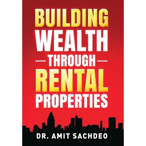 Building Wealth through Rental Properties: A Beginner's Guide to Real Estate Investing - Hardcover