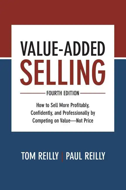 Value-Added Selling: How to Sell More Profitably, Confidently, and Professionally by Competing on Value--Not Price - Hardcover