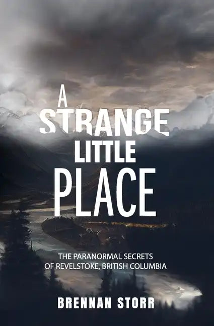 A Strange Little Place: The Paranormal Secrets of Revelstoke, British Columbia - Paperback