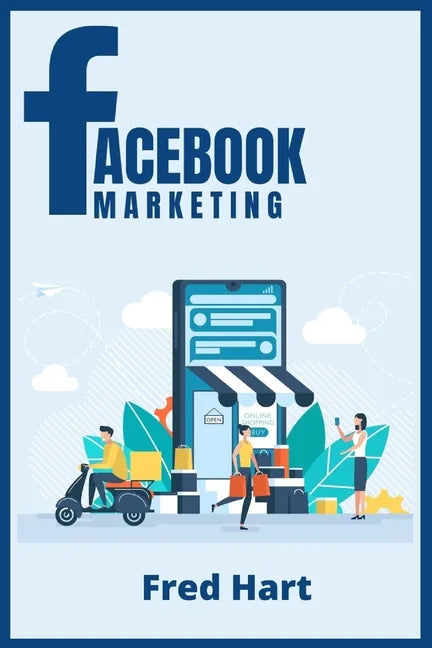 Facebook Marketing: World-Class Techniques for Optimizing Your Page, Increasing Likes, and Creating Captivating Facebook Ads That Produce - Paperback
