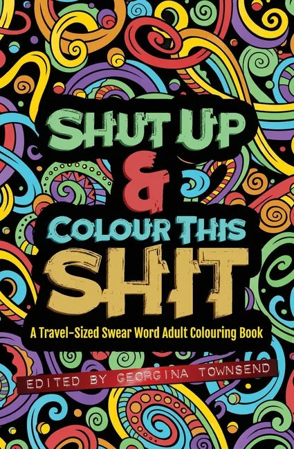 Shut Up & Colour This Shit: A TRAVEL-Size Swear Word Adult Colouring Book - Paperback