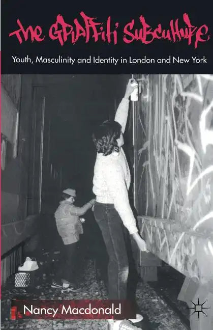 The Graffiti Subculture: Youth, Masculinity and Identity in London and New York - Paperback