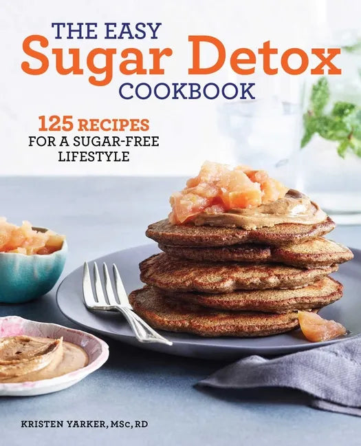 The Easy Sugar Detox Cookbook: 125 Recipes for a Sugar-Free Lifestyle - Paperback