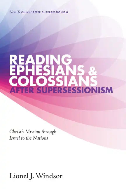 Reading Ephesians and Colossians After Supersessionism: Christ's Mission Through Israel to the Nations - Paperback