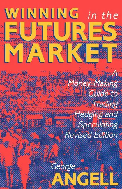 Winning in the Futures Market: A Money-Making Guide to Trading, Hedging and Speculating, Revised Edition - Paperback