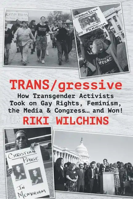 TRANS/gressive: How Transgender Activists Took on Gay Rights, Feminism, the Media & Congress... and Won! - Paperback