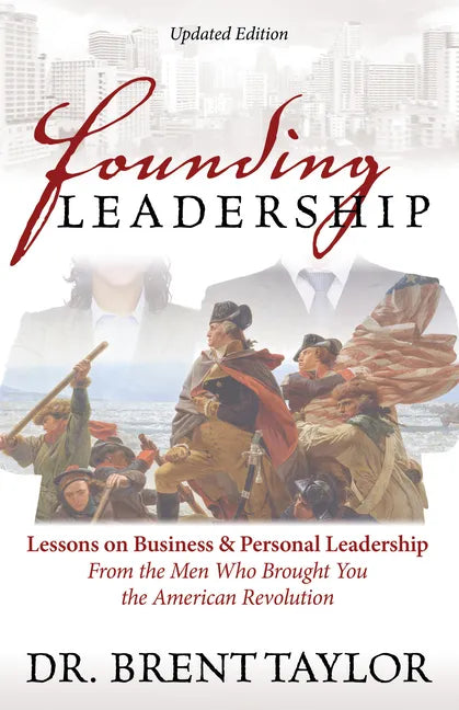 Founding Leadership: Lessons on Business and Personal Leadership from the Men Who Brought You the American Revolution - Paperback