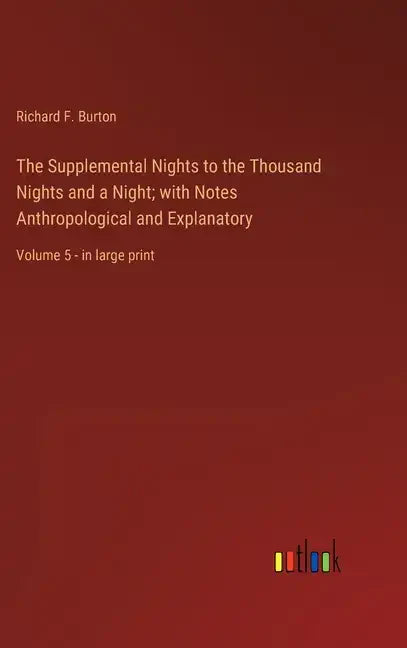 The Supplemental Nights to the Thousand Nights and a Night; with Notes Anthropological and Explanatory: Volume 5 - in large print - Hardcover