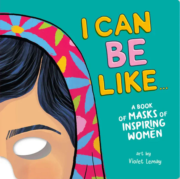 I Can Be Like... a Book of Masks of Inspiring Women - Board Book