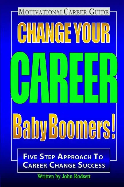 Change Your Career Baby Boomers!: Motivational Career Guide - Paperback