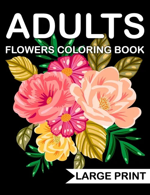 Large Print Flowers adults Coloring Book: an Adult coloring book with many beautiful and Relaxing flowers pages - Paperback