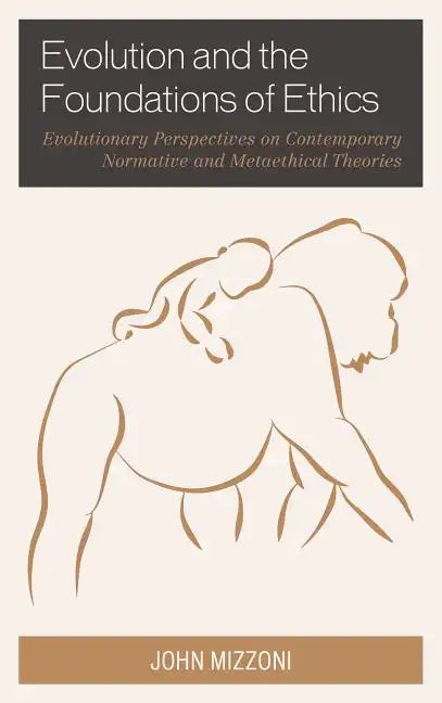 Evolution and the Foundations of Ethics: Evolutionary Perspectives on Contemporary Normative and Metaethical Theories - Paperback