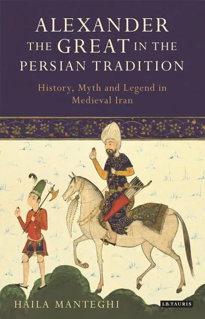 Alexander the Great in the Persian Tradition: History, Myth and Legend in Medieval Iran - Paperback