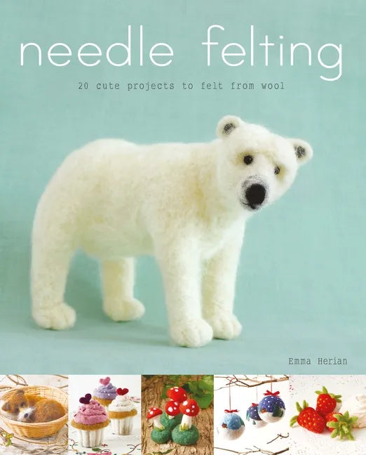Needle Felting: 20 Cute Projects to Felt from Wool - Paperback