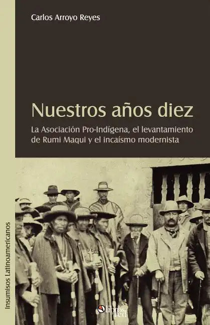 Nuestros Aqos Diez. La Asociacion Pro-Indigena, El Levantamiento de Rumi Maqui y El Incaismo Modernista - Paperback