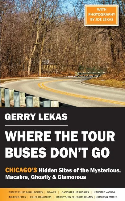 Where the Tour Buses Don't Go: Chicago's Hidden Sites of the Mysterious, Macabre, Ghostly & Glamorous - Paperback