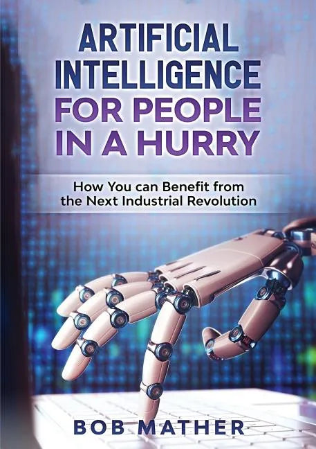 Artificial Intelligence for People in a Hurry: How You Can Benefit from the Next Industrial Revolution - Paperback