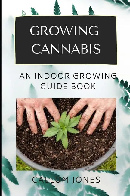 Growing Cannabis: An Indoor Growing Guide Book - Paperback