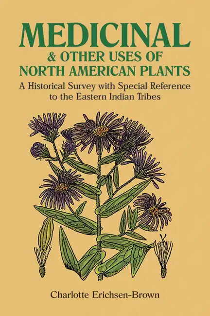 Medicinal and Other Uses of North American Plants: A Historical Survey with Special Reference to the Eastern Indian Tribes - Paperback