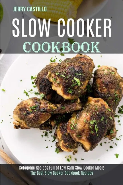 Slow Cooker Cookbook: The Best Slow Cooker Cookbook Recipes (Ketogenic Recipes Full of Low Carb Slow Cooker Meals) - Paperback
