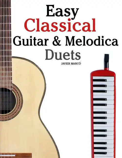 Easy Classical Guitar & Melodica Duets: Featuring music of Bach, Mozart, Beethoven, Wagner and others. For Classical Guitar and Melodica. In Standard - Paperback