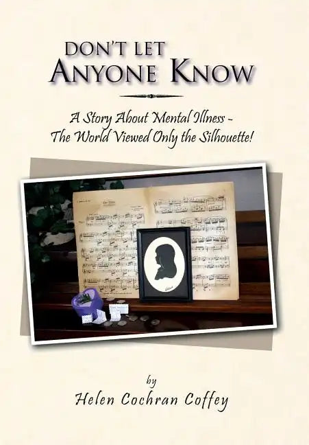 Don't Let Anyone Know: A Story about Mental Illness - The World Viewed Only the Silhouette! - Hardcover