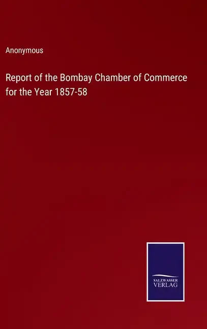 Report of the Bombay Chamber of Commerce for the Year 1857-58 - Hardcover