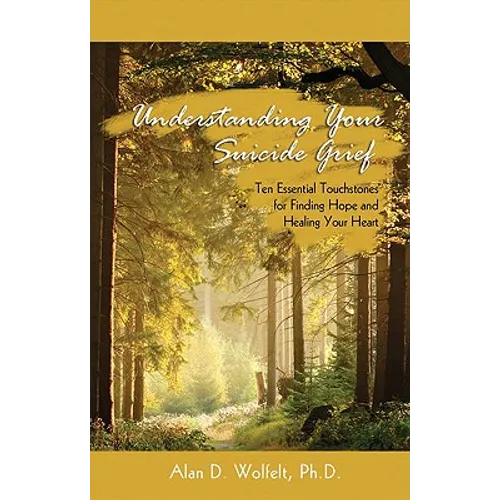 Understanding Your Suicide Grief: Ten Essential Touchstones for Finding Hope and Healing Your Heart - Paperback