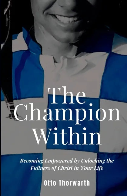 The Champion Within: Becoming Empowered by Unlocking the Fullness of Christ in Your Life - Paperback