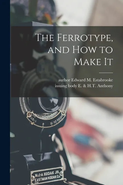 The Ferrotype, and How to Make It - Paperback
