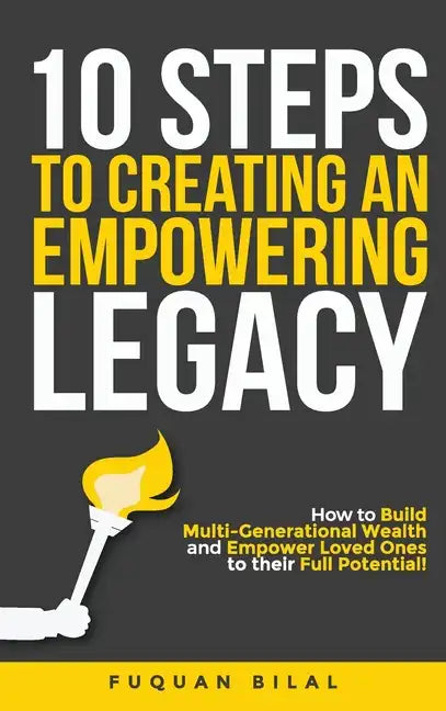 10 Steps to Creating an Empowering Legacy: How to Build Multi-Generational Wealth and Empower Loved Ones to their Full Potential! - Hardcover