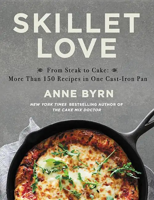 Skillet Love: From Steak to Cake: More Than 150 Recipes in One Cast-Iron Pan - Hardcover