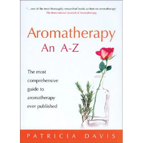Aromatherapy: An A-Z: The Most Comprehensive Guide to Aromatherapy Ever Published - Paperback