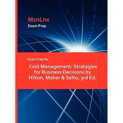 Exam Prep for Cost Management: Stratagies for Business Decisions by Hilton, Maher & Selto, 3rd Ed. - Paperback