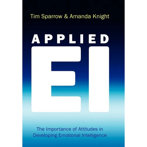Applied Ei: The Importance of Attitudes in Developing Emotional Intelligence - Hardcover