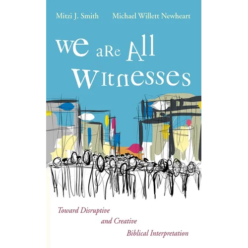 We Are All Witnesses: Toward Disruptive and Creative Biblical Interpretation - Paperback