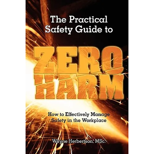 The Practical Safety Guide To Zero Harm: How to Effectively Manage Safety in the Workplace - Paperback