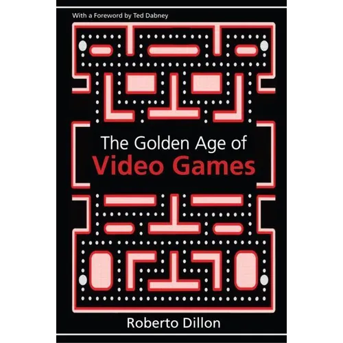 The Golden Age of Video Games: The Birth of a Multi-Billion Dollar Industry - Paperback