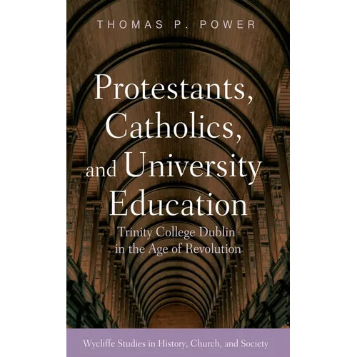Protestants, Catholics, and University Education: Trinity College Dublin in the Age of Revolution - Hardcover