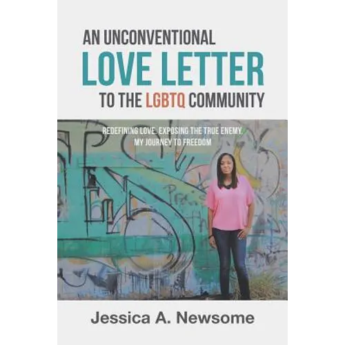 An Unconventional Love Letter to the LGBTQ Community: Redefining Love. Exposing the True Enemy. My Journey to Freedom - Paperback