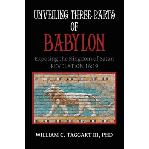 Unveiling Three Parts of Babylon: Exposing the Kingdom of Satan - Paperback