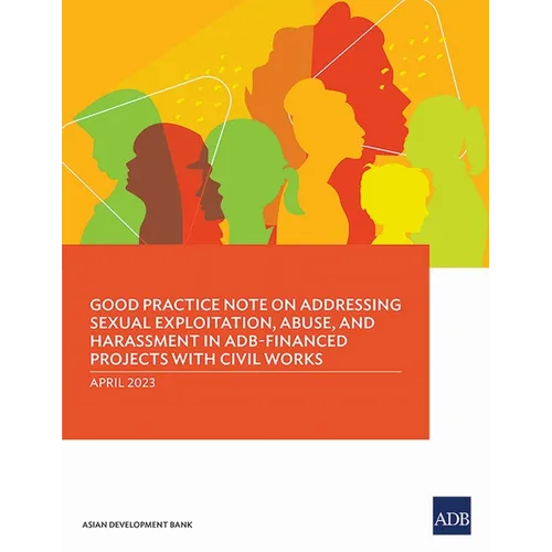 Good Practice Note on Addressing Sexual Exploitation, Abuse, and Harassment in Adb-Financed Projects with Civil Works - Paperback