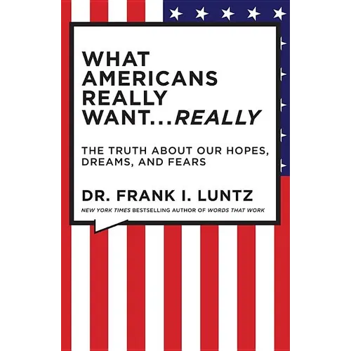 What Americans Really Want... Really: The Truth about Our Hopes, Dreams, and Fears - Hardcover