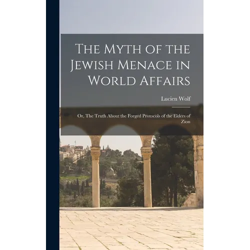The Myth of the Jewish Menace in World Affairs; or, The Truth About the Forged Protocols of the Elders of Zion - Hardcover
